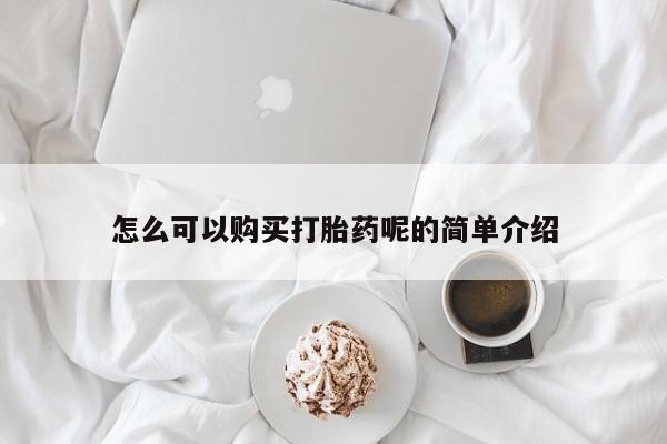 私人手上能买下打胎药吗怎么可以购买打胎药呢的简单介绍