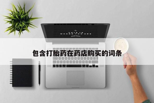 私人手上能买下打胎药吗包含打胎药在药店购买的词条