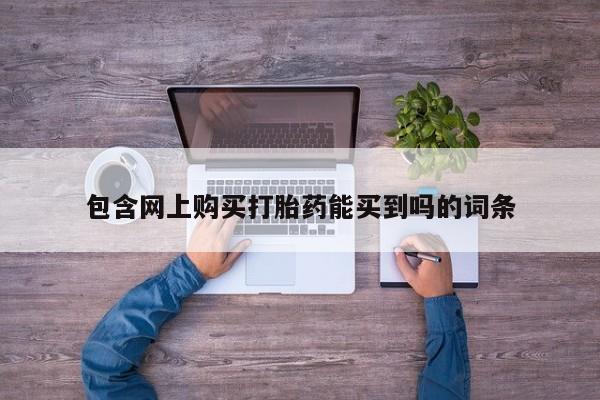 私人手上能买下打胎药吗包含网上购买打胎药能买到吗的词条