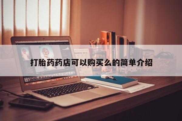 私人手上能买下打胎药吗打胎药药店可以购买么的简单介绍