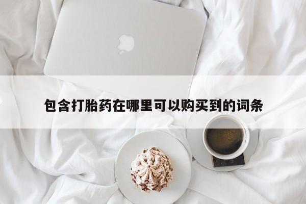私人手上能买下打胎药吗包含打胎药在哪里可以购买到的词条