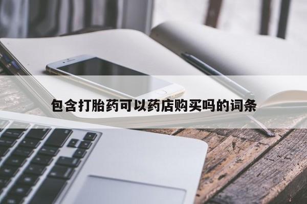 私人手上能买下打胎药吗包含打胎药可以药店购买吗的词条