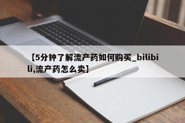 私人手上能买下打胎药吗【5分钟了解流产药如何购买_bilibili,流产药怎么卖】